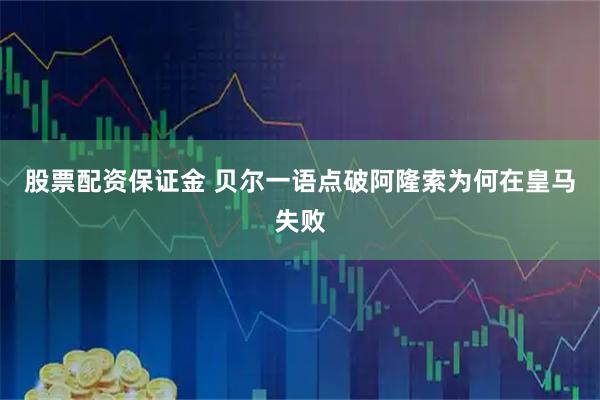 股票配资保证金 贝尔一语点破阿隆索为何在皇马失败